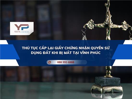 THỦ TỤC CẤP LẠI GIẤY CHỨNG NHẬN QUYỀN SỬ DỤNG ĐẤT KHI BỊ MẤT TẠI VĨNH PHÚC